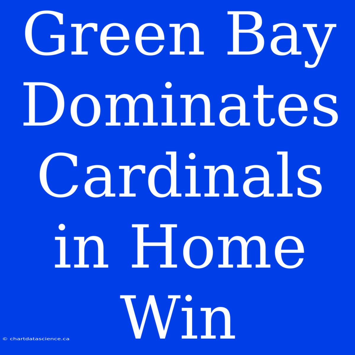 Green Bay Dominates Cardinals In Home Win