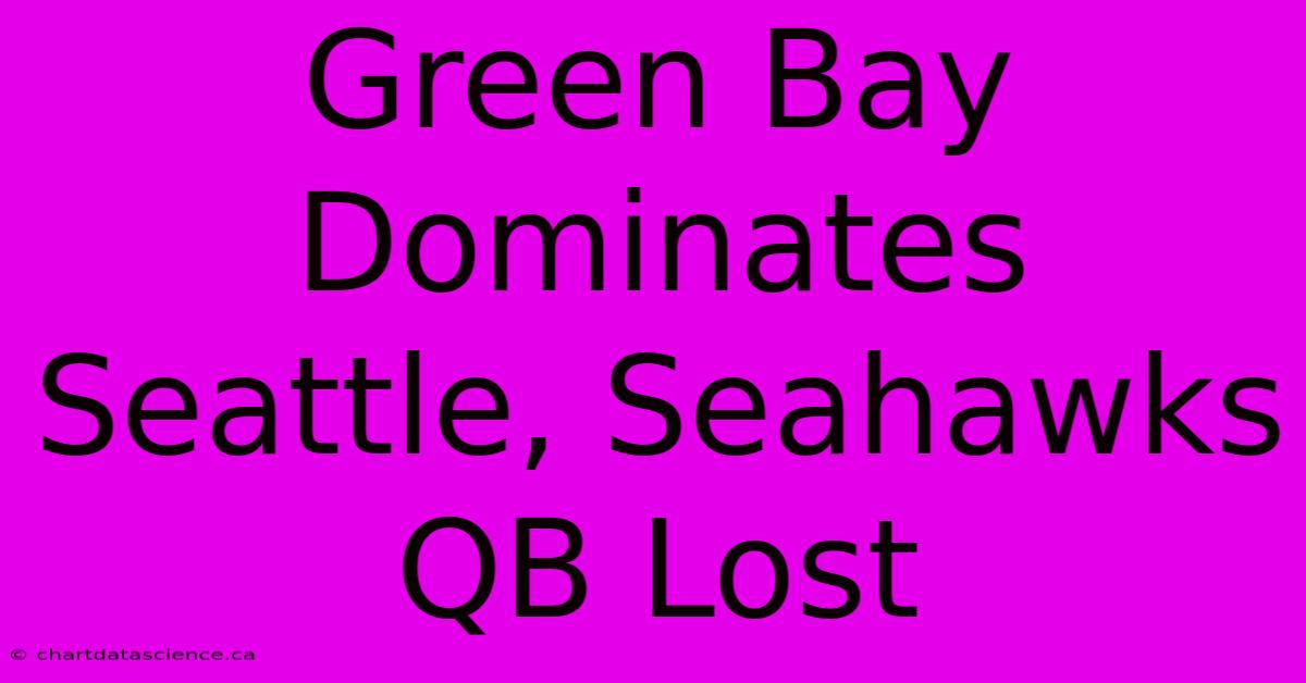 Green Bay Dominates Seattle, Seahawks QB Lost