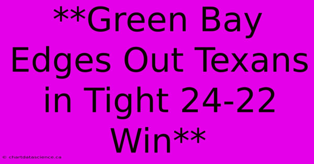 **Green Bay Edges Out Texans In Tight 24-22 Win**