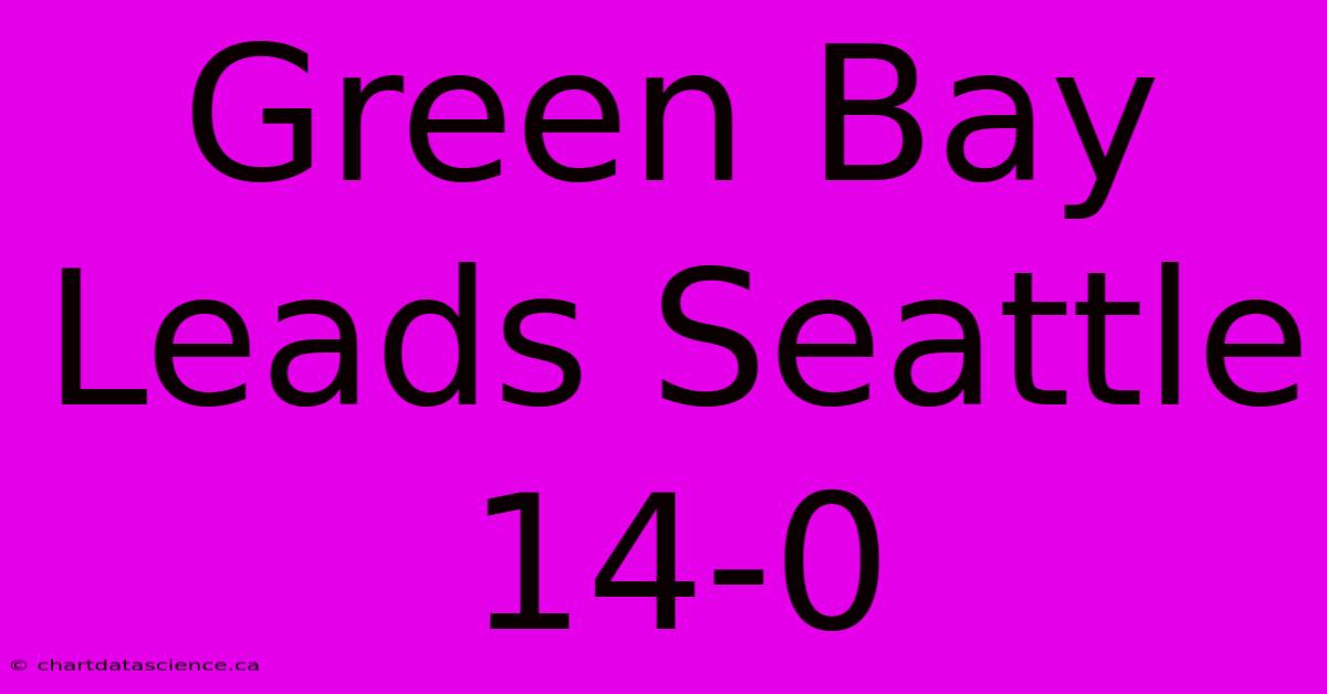 Green Bay Leads Seattle 14-0