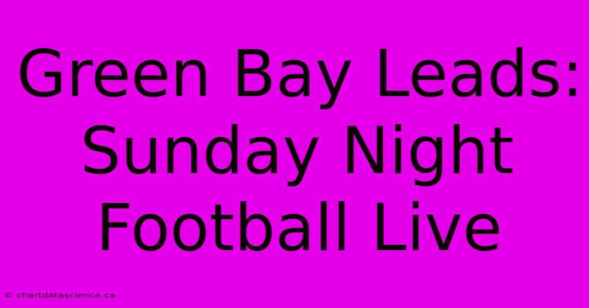 Green Bay Leads: Sunday Night Football Live