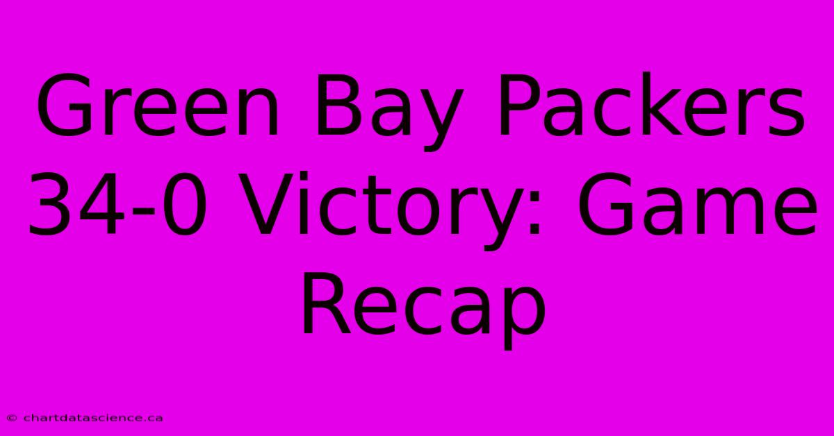 Green Bay Packers 34-0 Victory: Game Recap