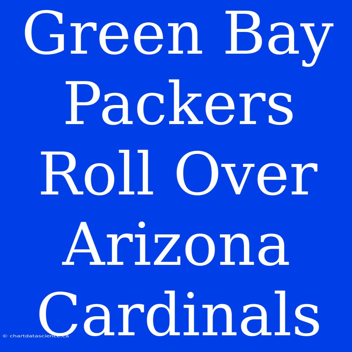 Green Bay Packers Roll Over Arizona Cardinals