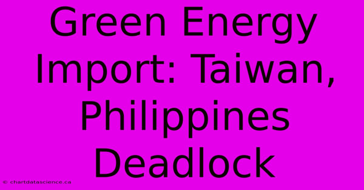 Green Energy Import: Taiwan, Philippines Deadlock 