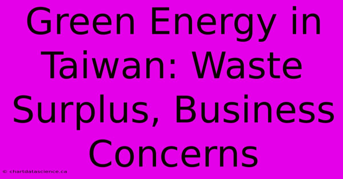 Green Energy In Taiwan: Waste Surplus, Business Concerns