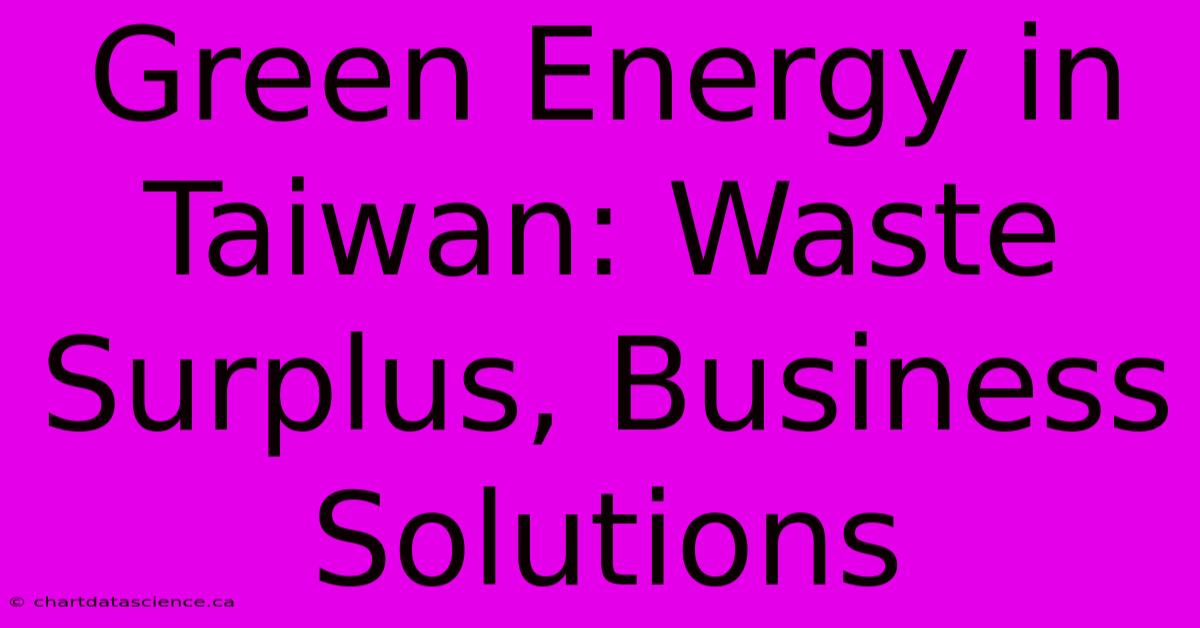 Green Energy In Taiwan: Waste Surplus, Business Solutions 