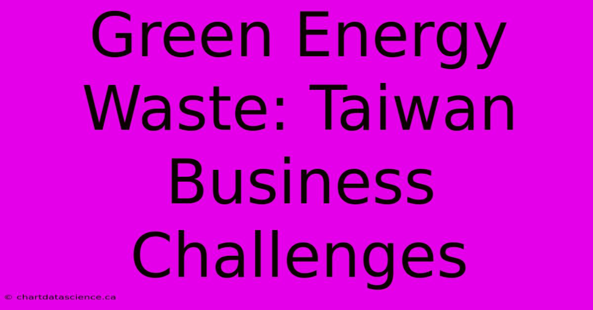 Green Energy Waste: Taiwan Business Challenges