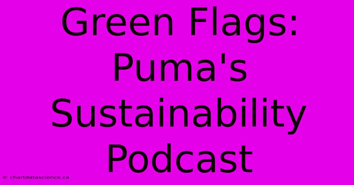 Green Flags: Puma's Sustainability Podcast