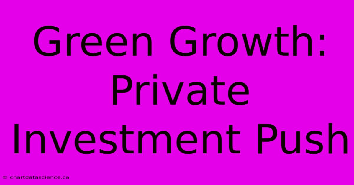 Green Growth: Private Investment Push