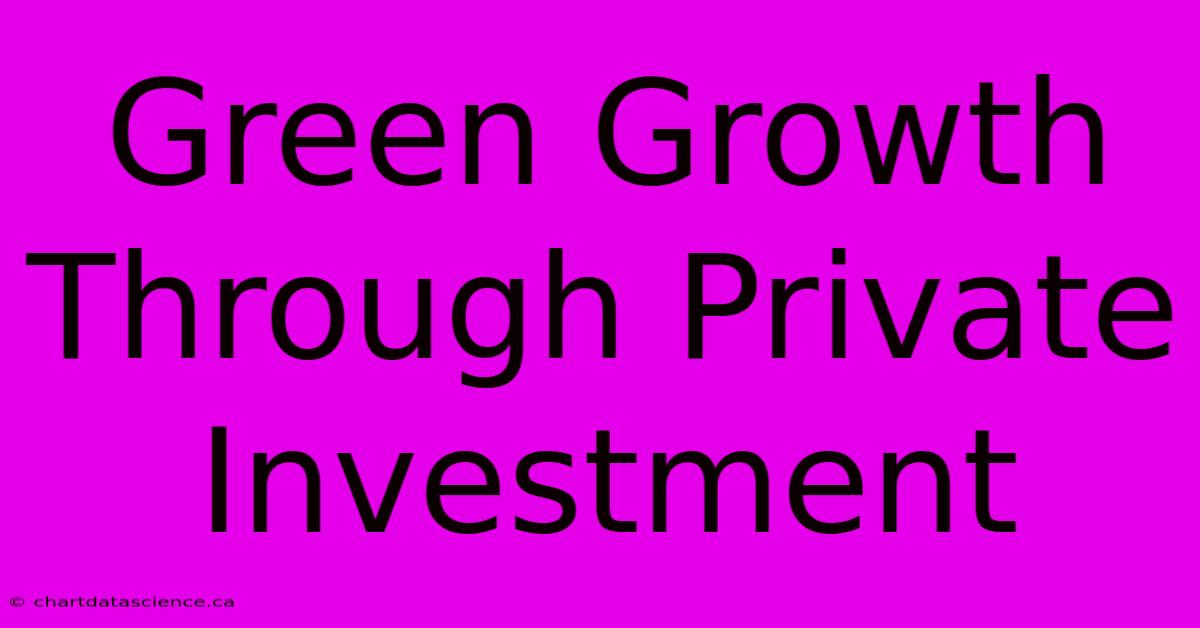 Green Growth Through Private Investment