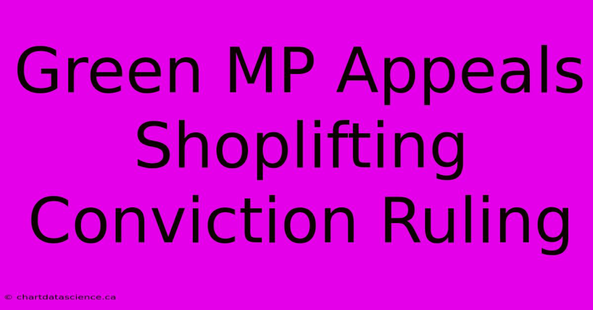 Green MP Appeals Shoplifting Conviction Ruling