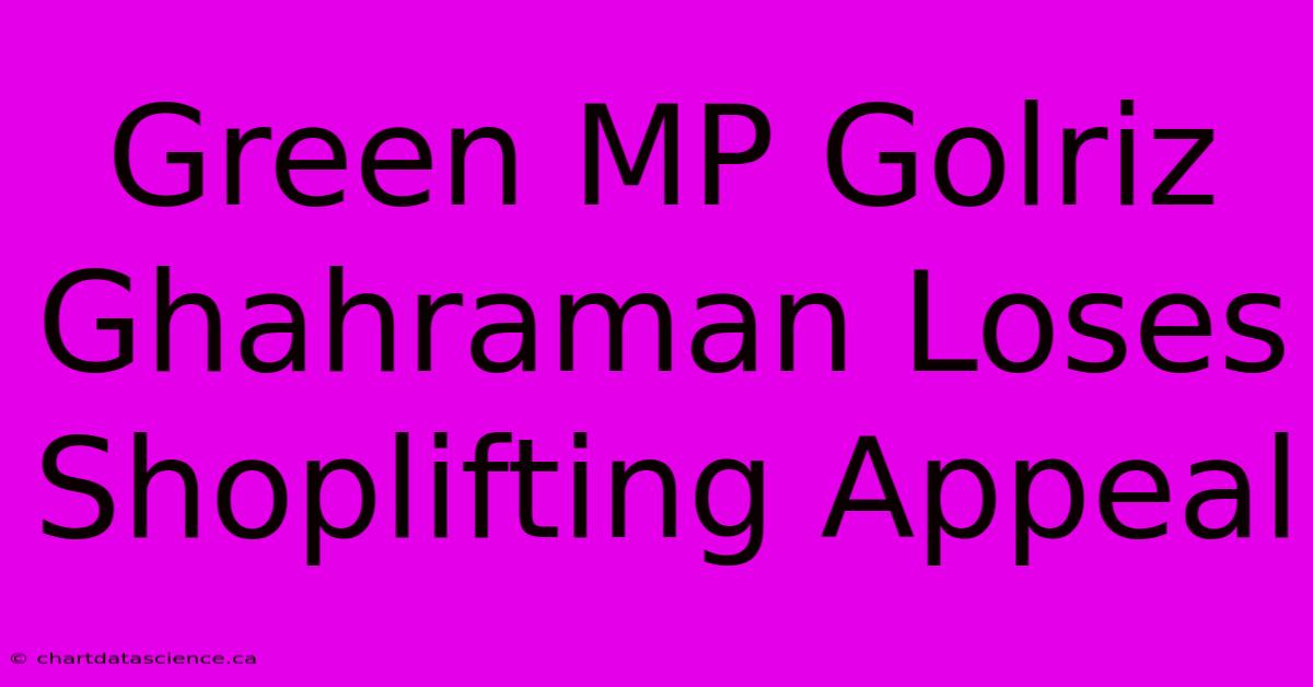 Green MP Golriz Ghahraman Loses Shoplifting Appeal