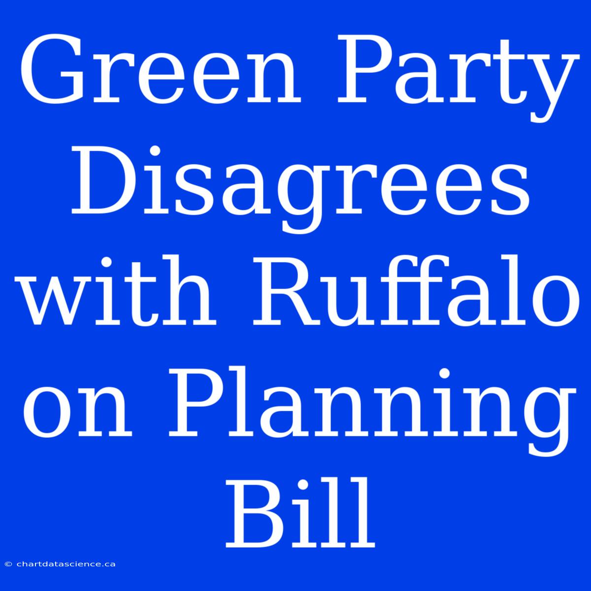 Green Party Disagrees With Ruffalo On Planning Bill