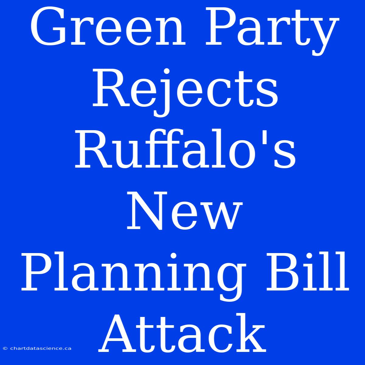 Green Party Rejects Ruffalo's New Planning Bill Attack