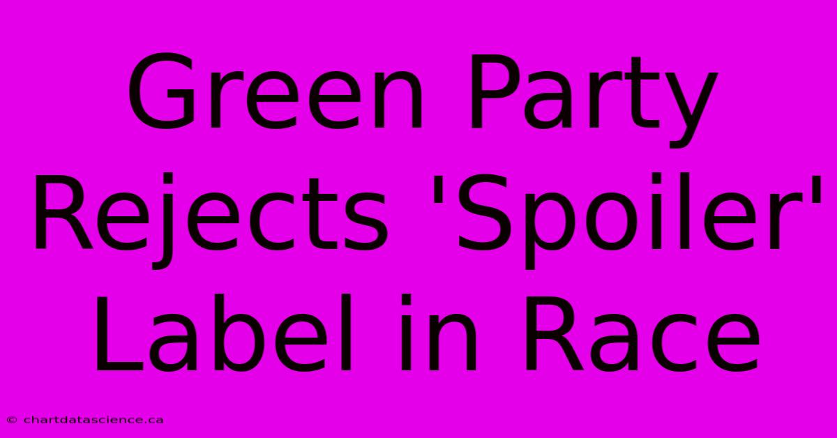 Green Party Rejects 'Spoiler' Label In Race