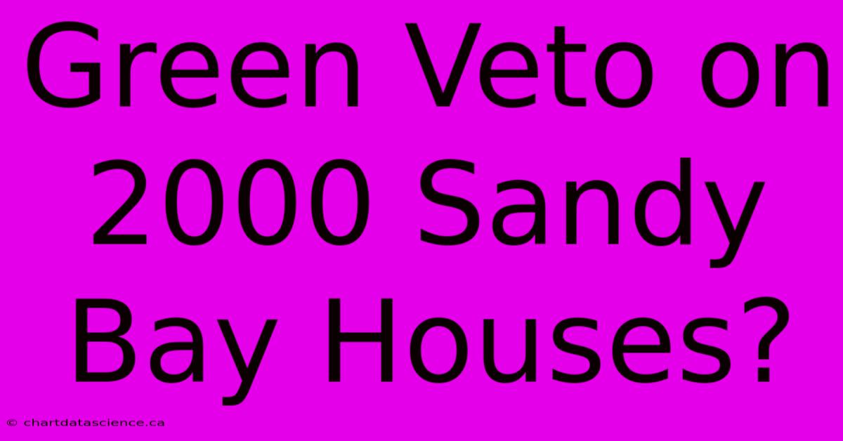 Green Veto On 2000 Sandy Bay Houses?