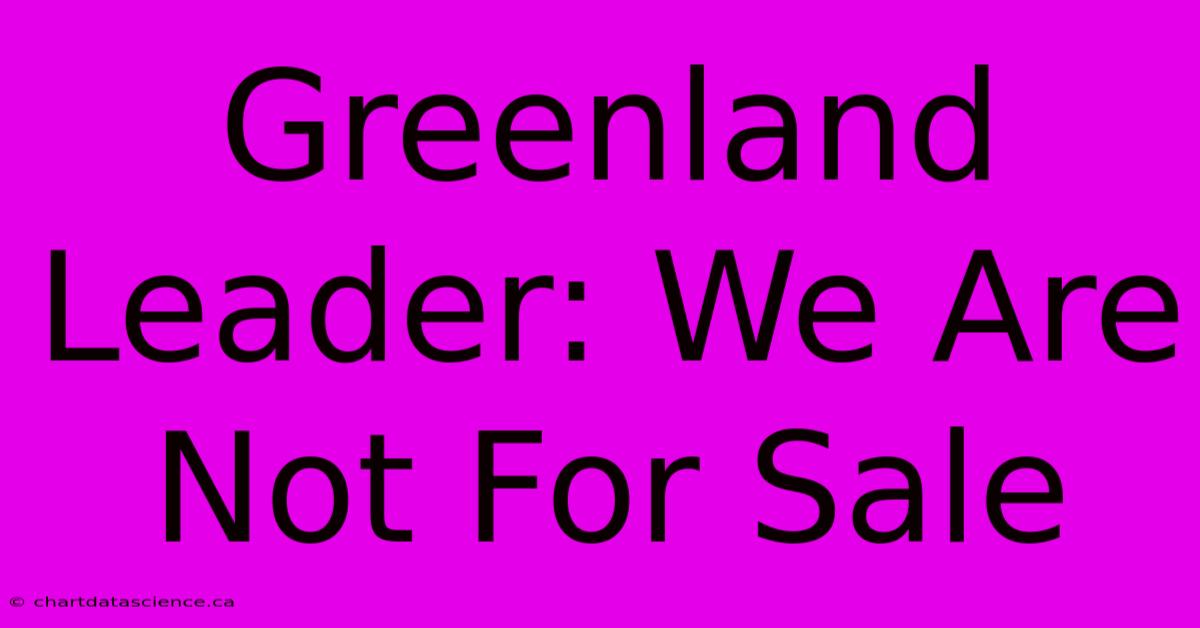 Greenland Leader: We Are Not For Sale