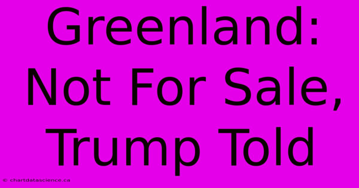 Greenland: Not For Sale, Trump Told