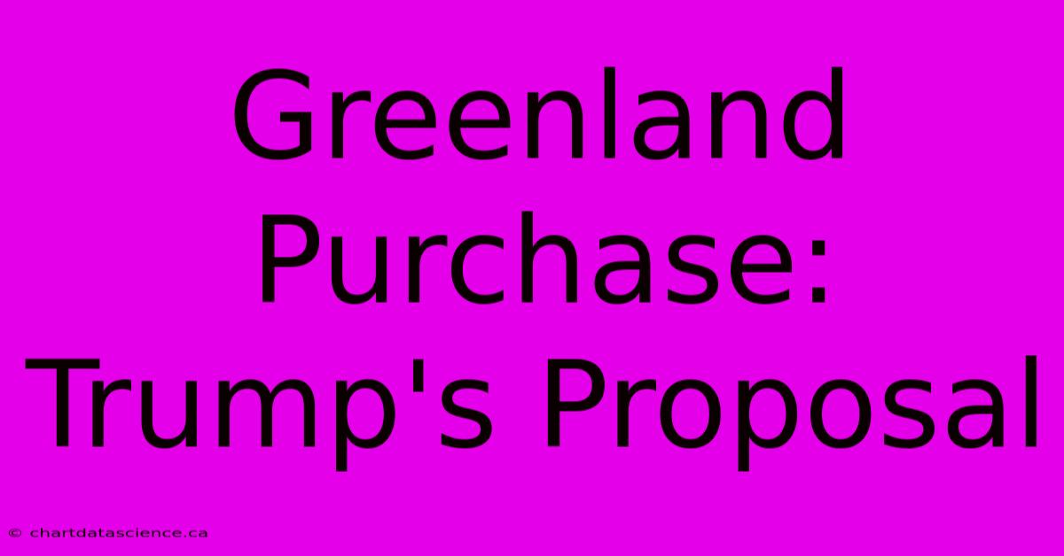 Greenland Purchase: Trump's Proposal