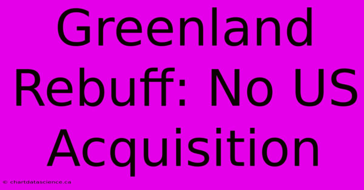 Greenland Rebuff: No US Acquisition