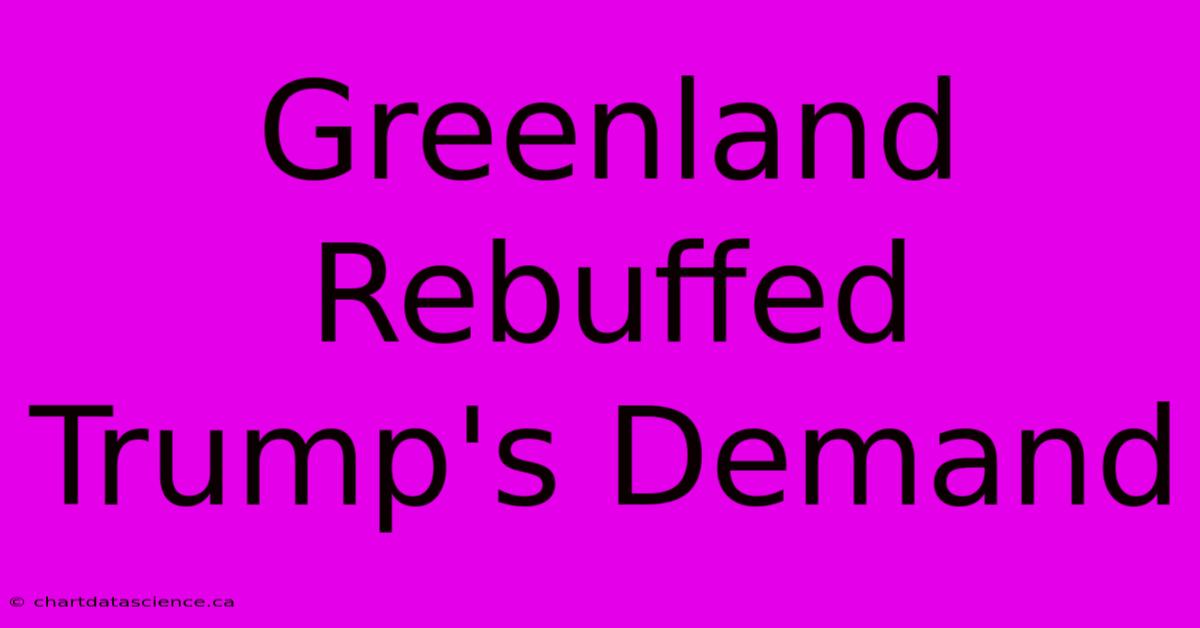 Greenland Rebuffed Trump's Demand