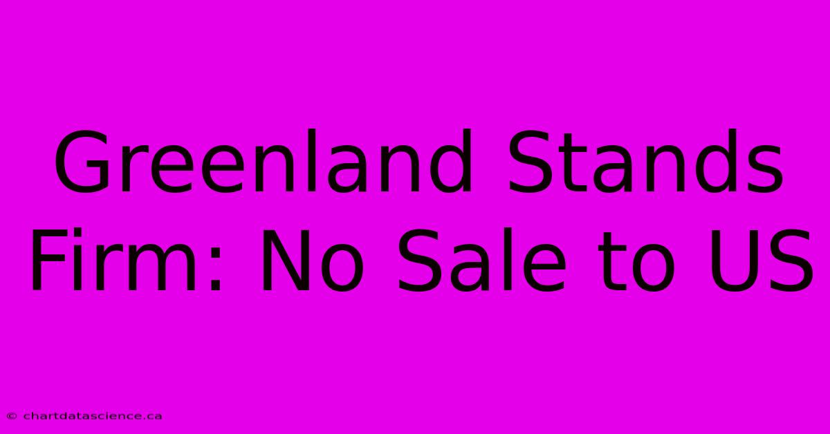 Greenland Stands Firm: No Sale To US