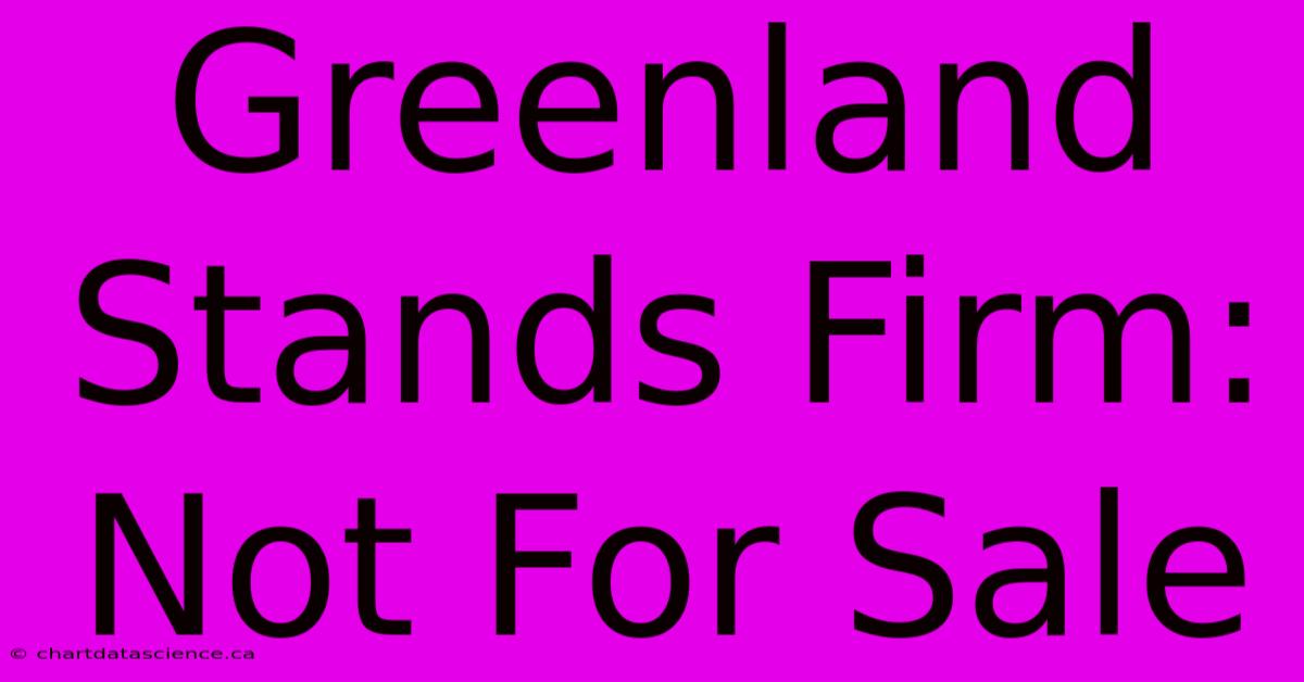 Greenland Stands Firm: Not For Sale