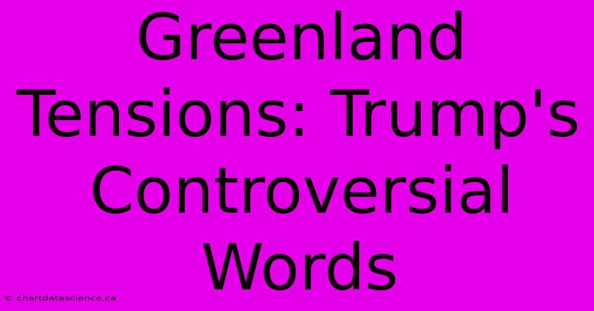 Greenland Tensions: Trump's Controversial Words