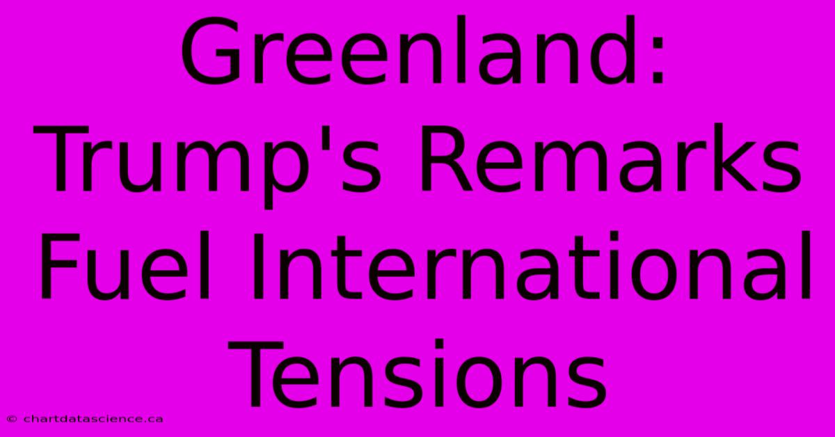 Greenland: Trump's Remarks Fuel International Tensions