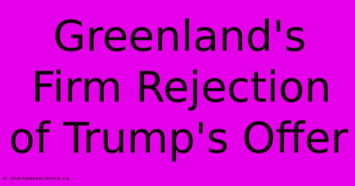 Greenland's Firm Rejection Of Trump's Offer