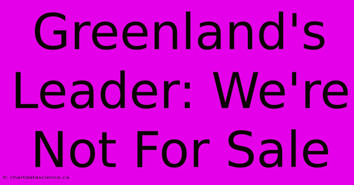 Greenland's Leader: We're Not For Sale