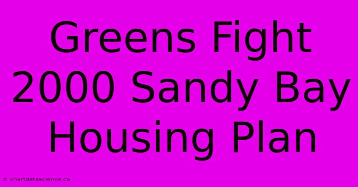 Greens Fight 2000 Sandy Bay Housing Plan