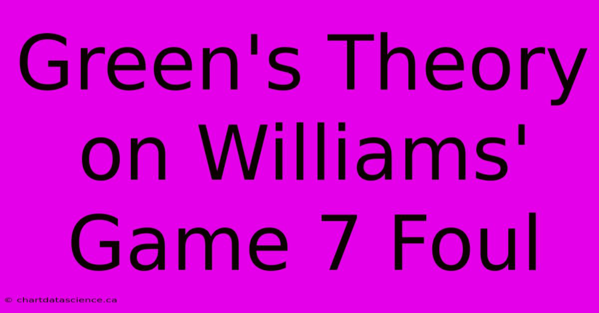 Green's Theory On Williams' Game 7 Foul