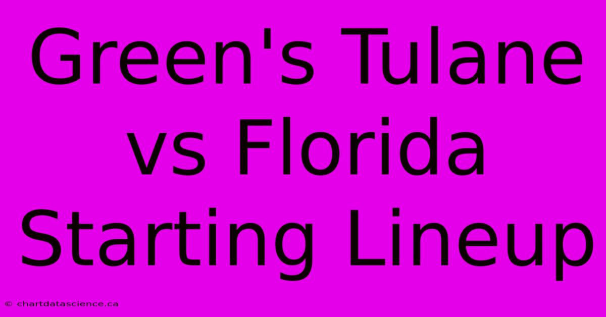 Green's Tulane Vs Florida Starting Lineup