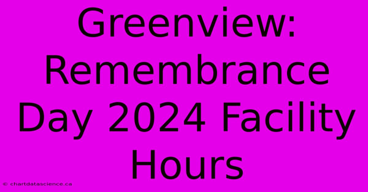 Greenview: Remembrance Day 2024 Facility Hours 