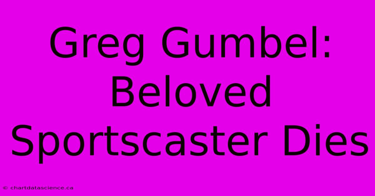 Greg Gumbel: Beloved Sportscaster Dies