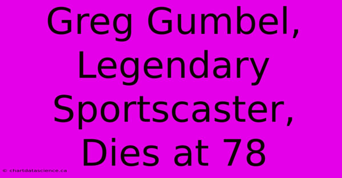 Greg Gumbel, Legendary Sportscaster, Dies At 78