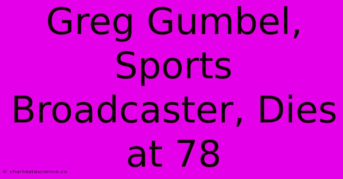 Greg Gumbel, Sports Broadcaster, Dies At 78