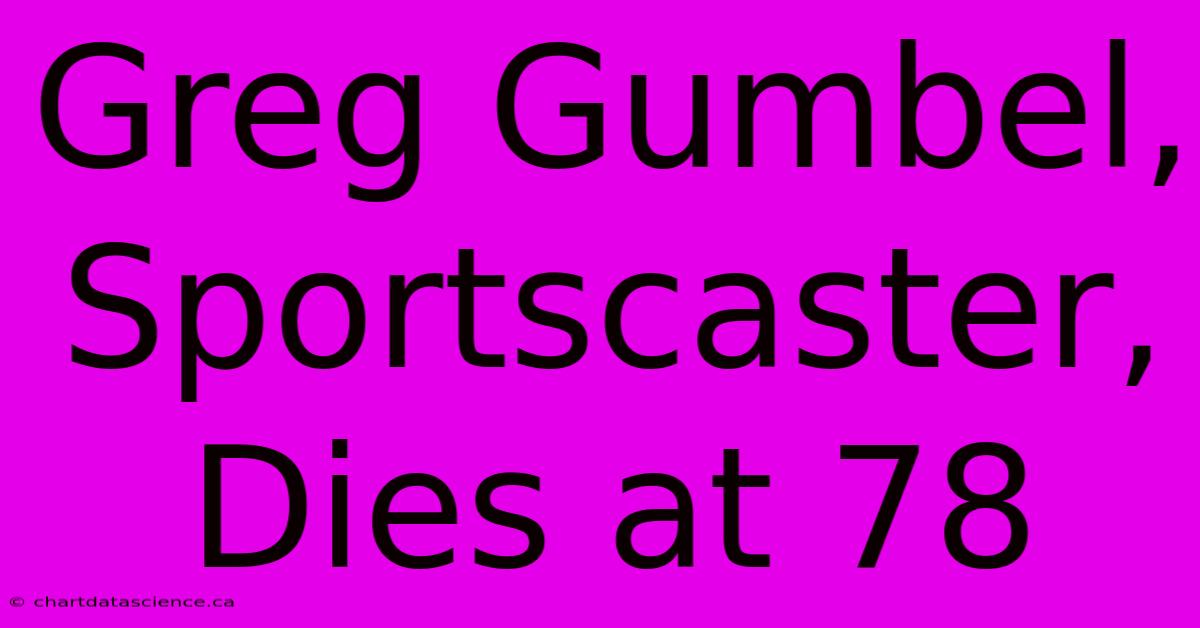 Greg Gumbel, Sportscaster, Dies At 78