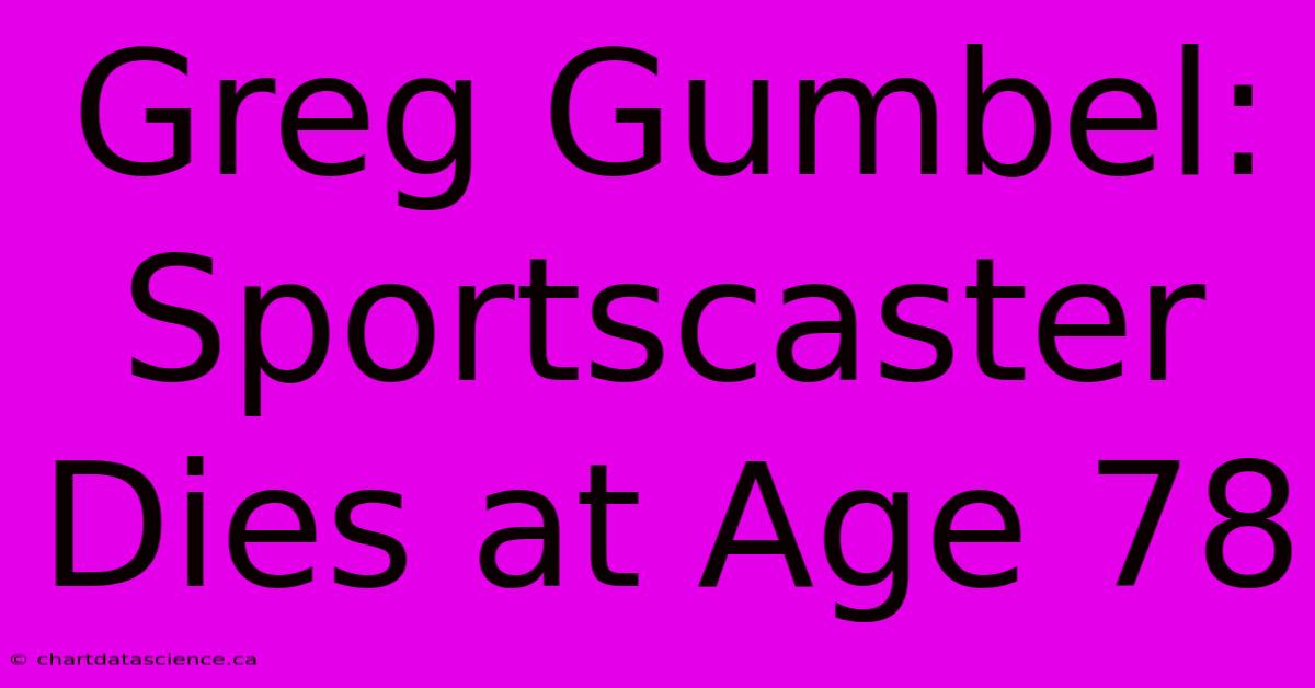 Greg Gumbel:  Sportscaster Dies At Age 78