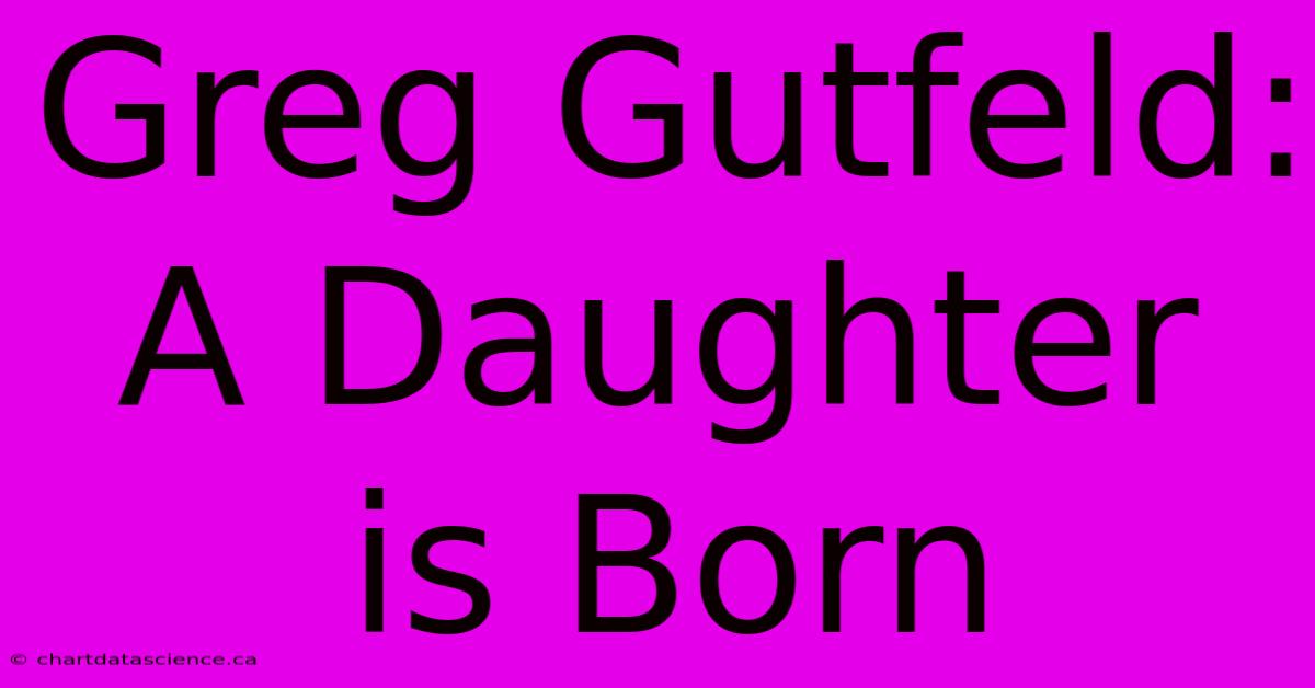 Greg Gutfeld: A Daughter Is Born