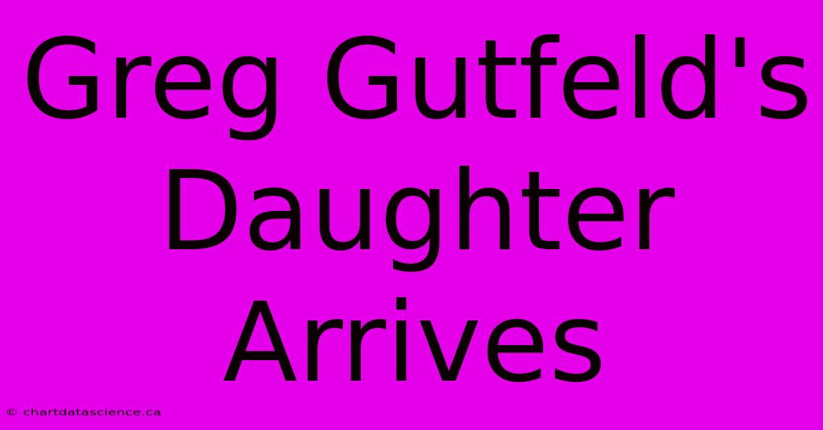 Greg Gutfeld's Daughter Arrives