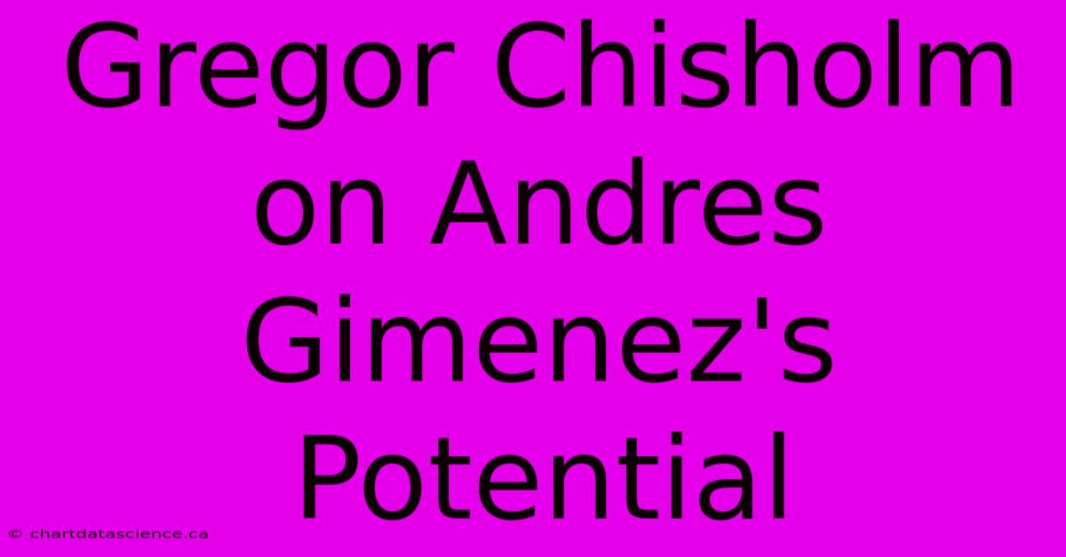 Gregor Chisholm On Andres Gimenez's Potential