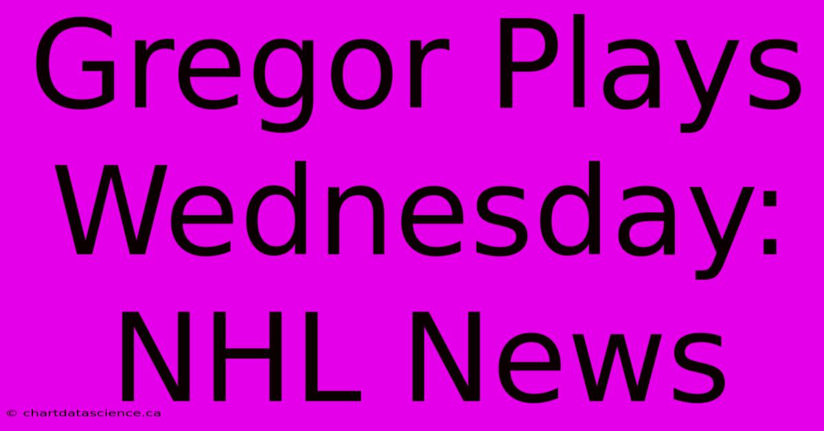 Gregor Plays Wednesday: NHL News