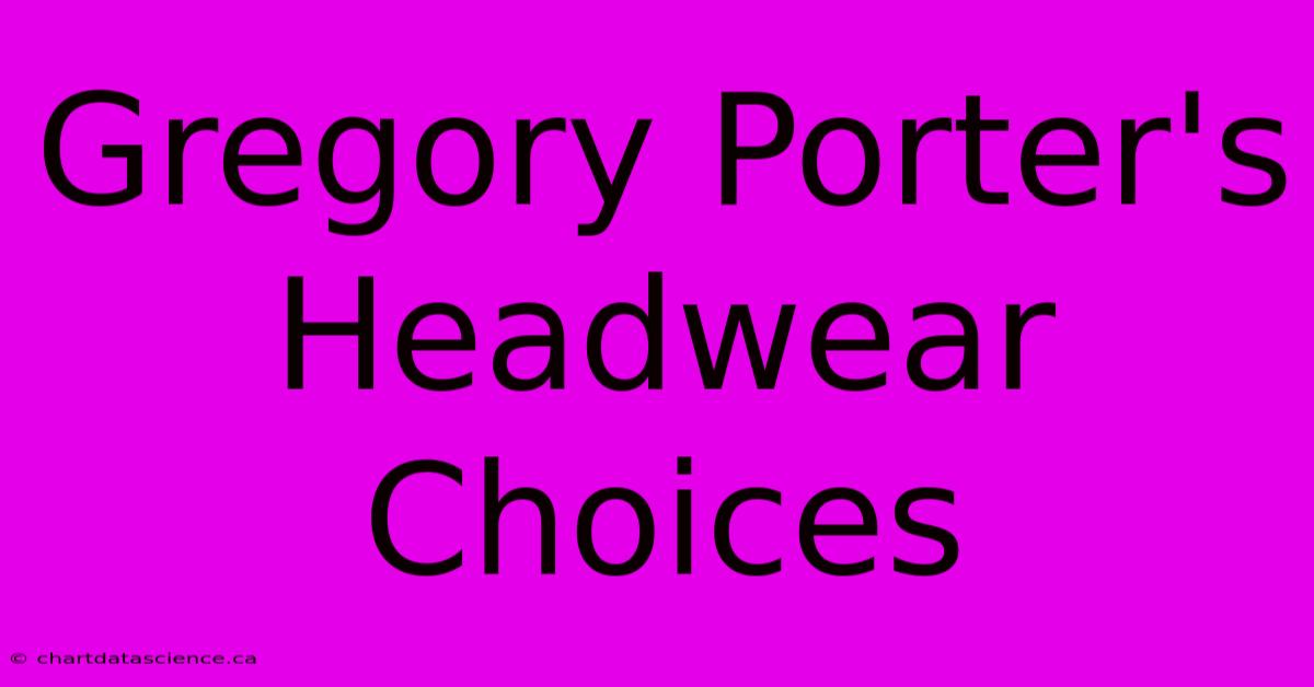 Gregory Porter's Headwear Choices