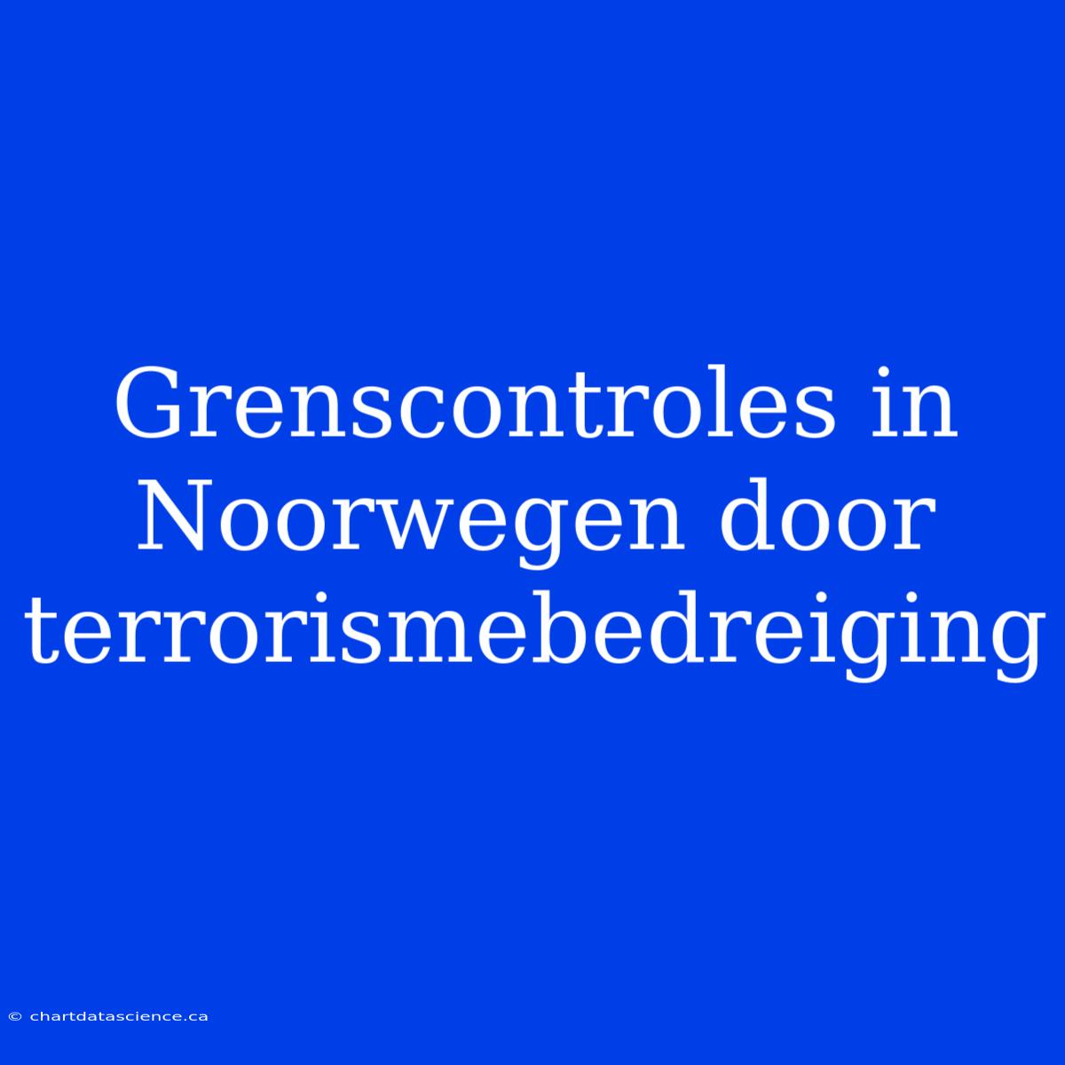 Grenscontroles In Noorwegen Door Terrorismebedreiging