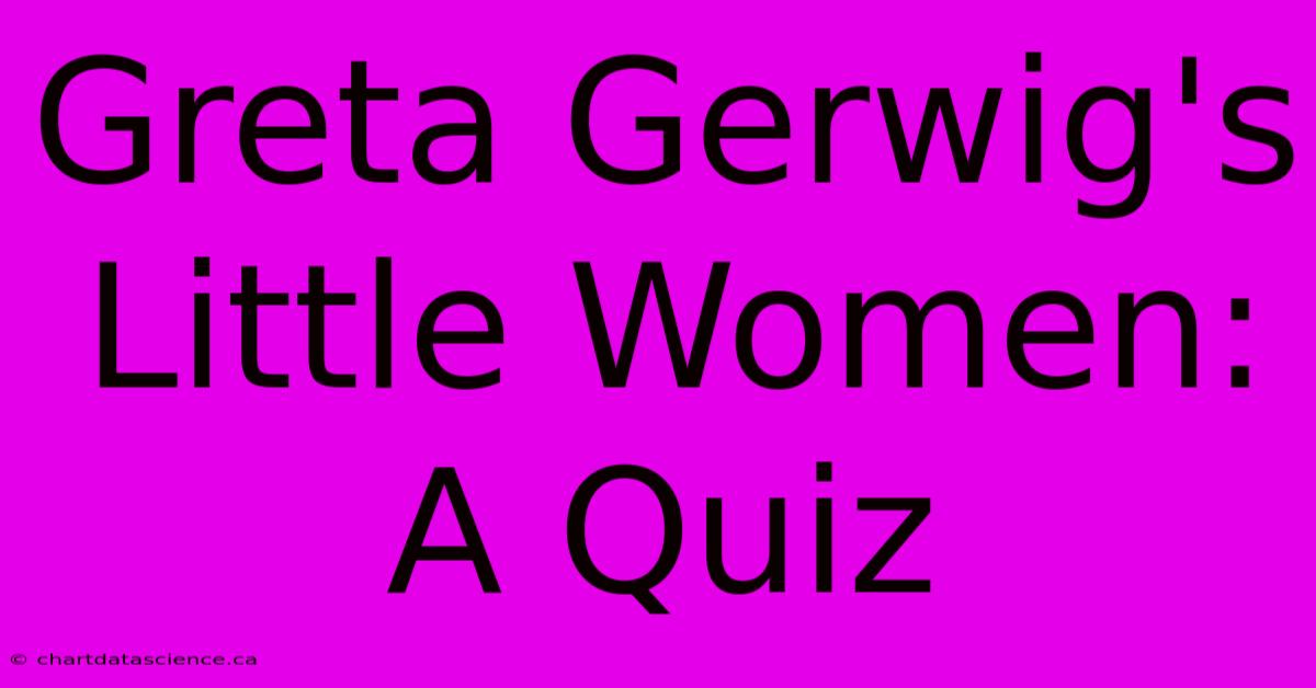 Greta Gerwig's Little Women: A Quiz