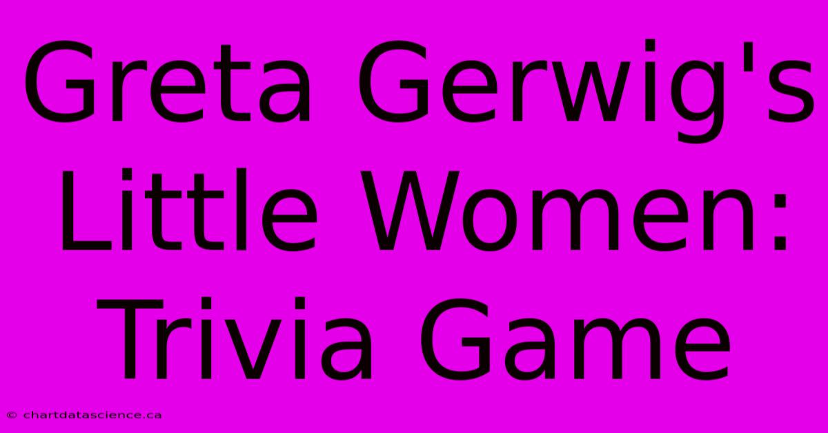 Greta Gerwig's Little Women: Trivia Game