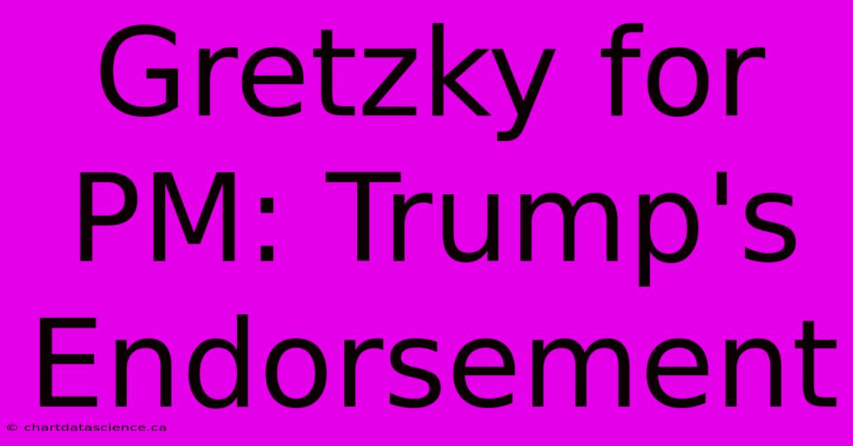 Gretzky For PM: Trump's Endorsement