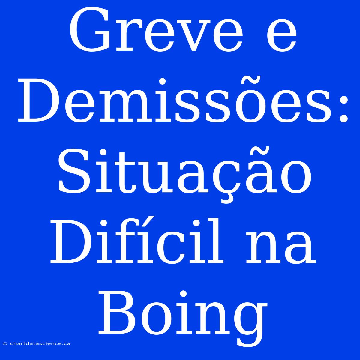 Greve E Demissões: Situação Difícil Na Boing